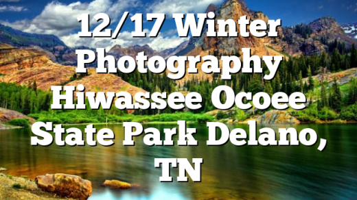 12/17 Winter Photography Hiwassee Ocoee State Park Delano, TN