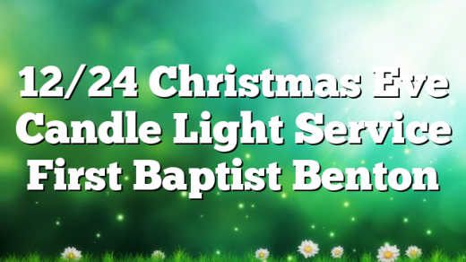 12/24 Christmas Eve Candle Light Service First Baptist Benton