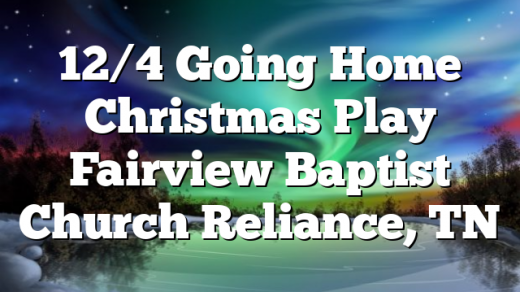 12/4 Going Home Christmas Play Fairview Baptist Church Reliance, TN