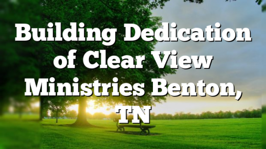 Building Dedication of Clear View Ministries Benton, TN