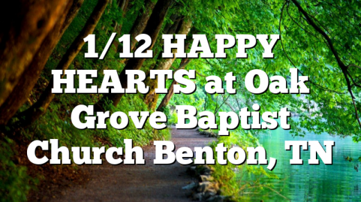 1/12 HAPPY HEARTS at Oak Grove Baptist Church Benton, TN