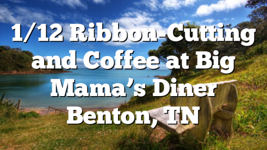 1/12 Ribbon-Cutting and Coffee at Big Mama’s Diner Benton, TN