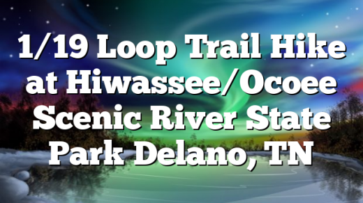 1/19 Loop Trail Hike at Hiwassee/Ocoee Scenic River State Park Delano, TN