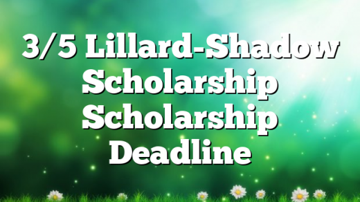 3/5 Lillard-Shadow Scholarship Scholarship Deadline