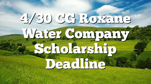 4/30 CG Roxane Water Company Scholarship Deadline