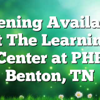 Opening Available at The Learning Center at PHP Benton, TN