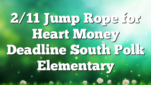 2/11 Jump Rope for Heart Money Deadline South Polk Elementary