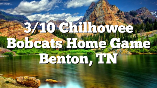 3/10 Chilhowee Bobcats Home Game Benton, TN
