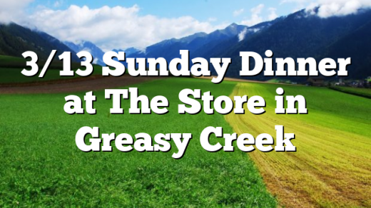 3/13 Sunday Dinner at The Store in Greasy Creek
