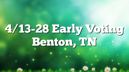 4/13-28 Early Voting Benton, TN