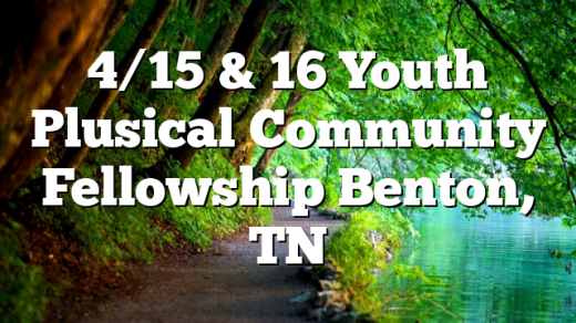4/15 & 16 Youth Plusical Community Fellowship Benton, TN