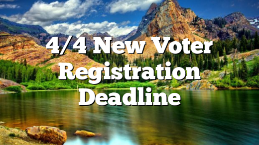 4/4 New Voter Registration Deadline