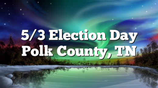 5/3 Election Day Polk County, TN