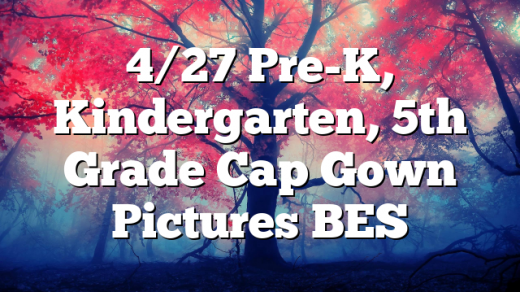 4/27 Pre-K, Kindergarten, 5th Grade Cap Gown Pictures BES