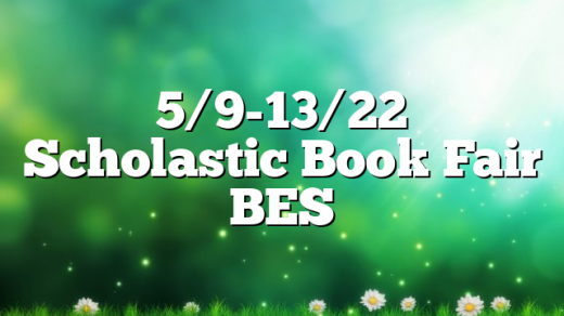 5/9-13/22 Scholastic Book Fair BES
