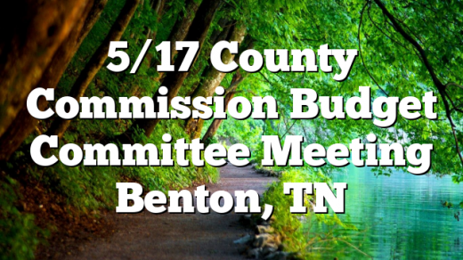 5/17 County Commission Budget Committee Meeting Benton, TN