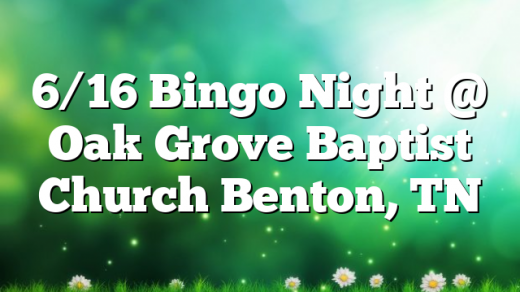6/16 Bingo Night @ Oak Grove Baptist Church Benton, TN