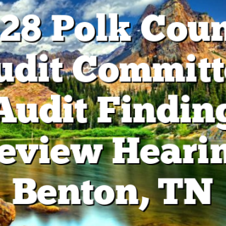 6/28 Polk County Audit Committee Audit Finding Review Hearing Benton, TN