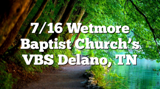 7/16 Wetmore Baptist Church’s VBS Delano, TN