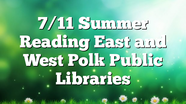 7/11 Summer Reading East and West Polk Public Libraries – Polk County ...