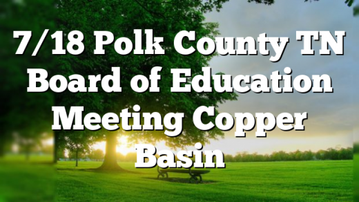 7/18 Polk County TN Board of Education Meeting Copper Basin