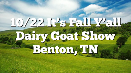 10/22 It’s Fall Y’all Dairy Goat Show Benton, TN