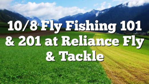 10/8 Fly Fishing 101 & 201 at Reliance Fly & Tackle