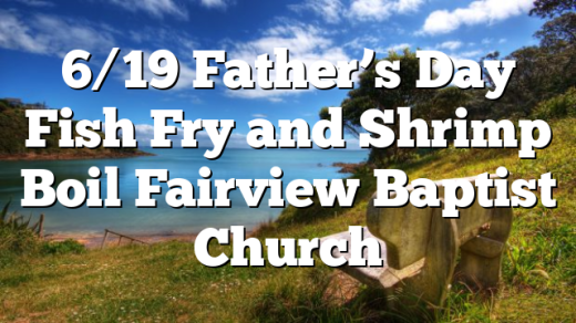 6/19 Father’s Day Fish Fry and Shrimp Boil Fairview Baptist Church