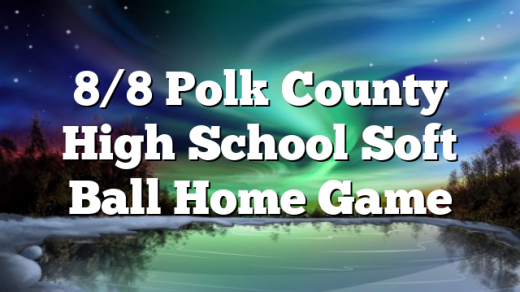8/8 Polk County High School Soft Ball Home Game