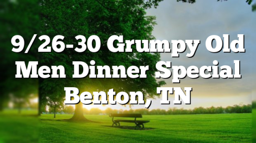 9/26-30 Grumpy Old Men Dinner Special Benton, TN