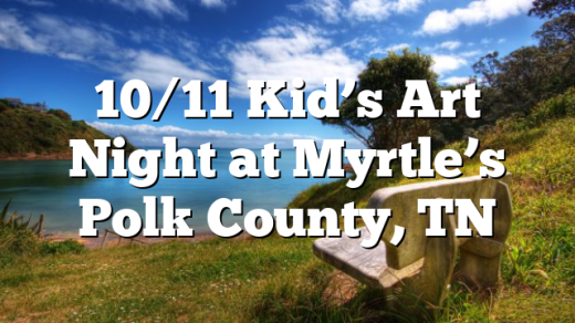 10/11 Kid’s Art Night at Myrtle’s Polk County, TN