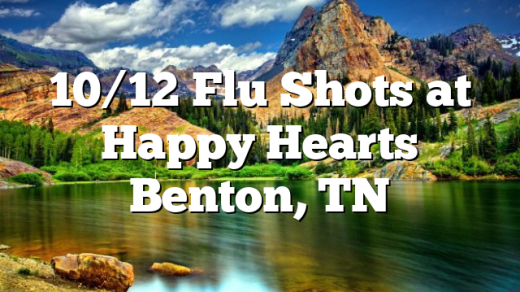 10/12 Flu Shots at Happy Hearts Benton, TN