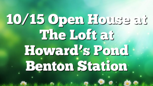 10/15 Open House at The Loft at Howard’s Pond Benton Station