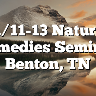 11/11-13 Natural Remedies Seminar Benton, TN