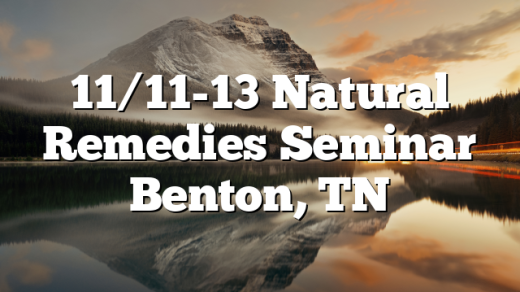 11/11-13 Natural Remedies Seminar Benton, TN