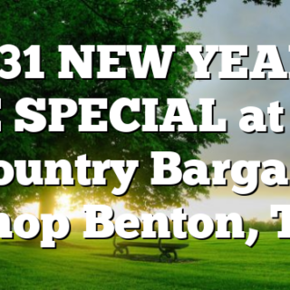 12/31 NEW YEAR’S EVE SPECIAL at The Country Bargain Shop Benton, TN