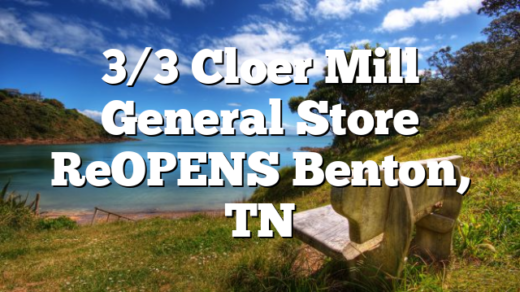 3/3 Cloer Mill General Store ReOPENS Benton, TN