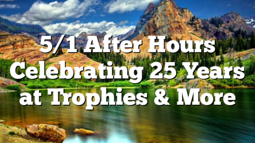 5/1 After Hours Celebrating 25 Years at Trophies & More