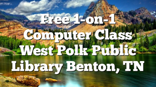 Free 1-on-1 Computer Class West Polk Public Library Benton, TN