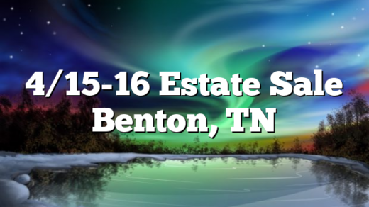 4/15-16 Estate Sale Benton, TN