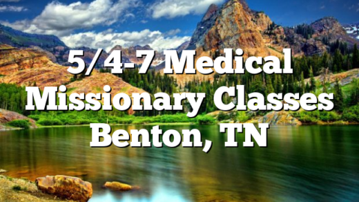 5/4-7 Medical Missionary Classes Benton, TN
