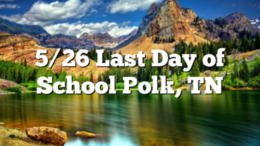 5/26 Last Day of School Polk, TN