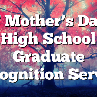 5/7 Mother’s Day & High School Graduate Recognition Service