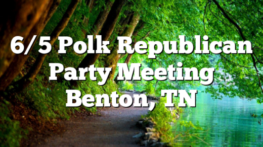 6/5 Polk Republican Party Meeting Benton, TN