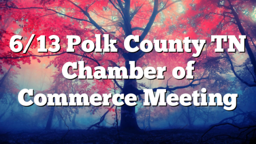 6/13 Polk County TN Chamber of Commerce Meeting