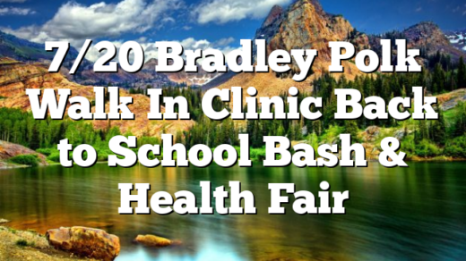 7/20 Bradley‑Polk Walk‑In Clinic Back to School Bash & Health Fair