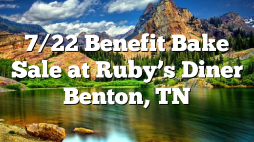 7/22 Benefit Bake Sale at Ruby’s Diner Benton, TN