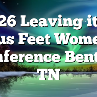 8/26 Leaving it at Jesus Feet Women’s Conference Benton, TN