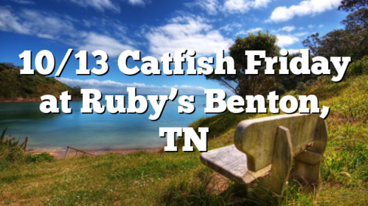 10/13 Catfish Friday at Ruby’s Benton, TN