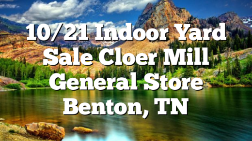 10/21 Indoor Yard Sale Cloer Mill General Store Benton, TN